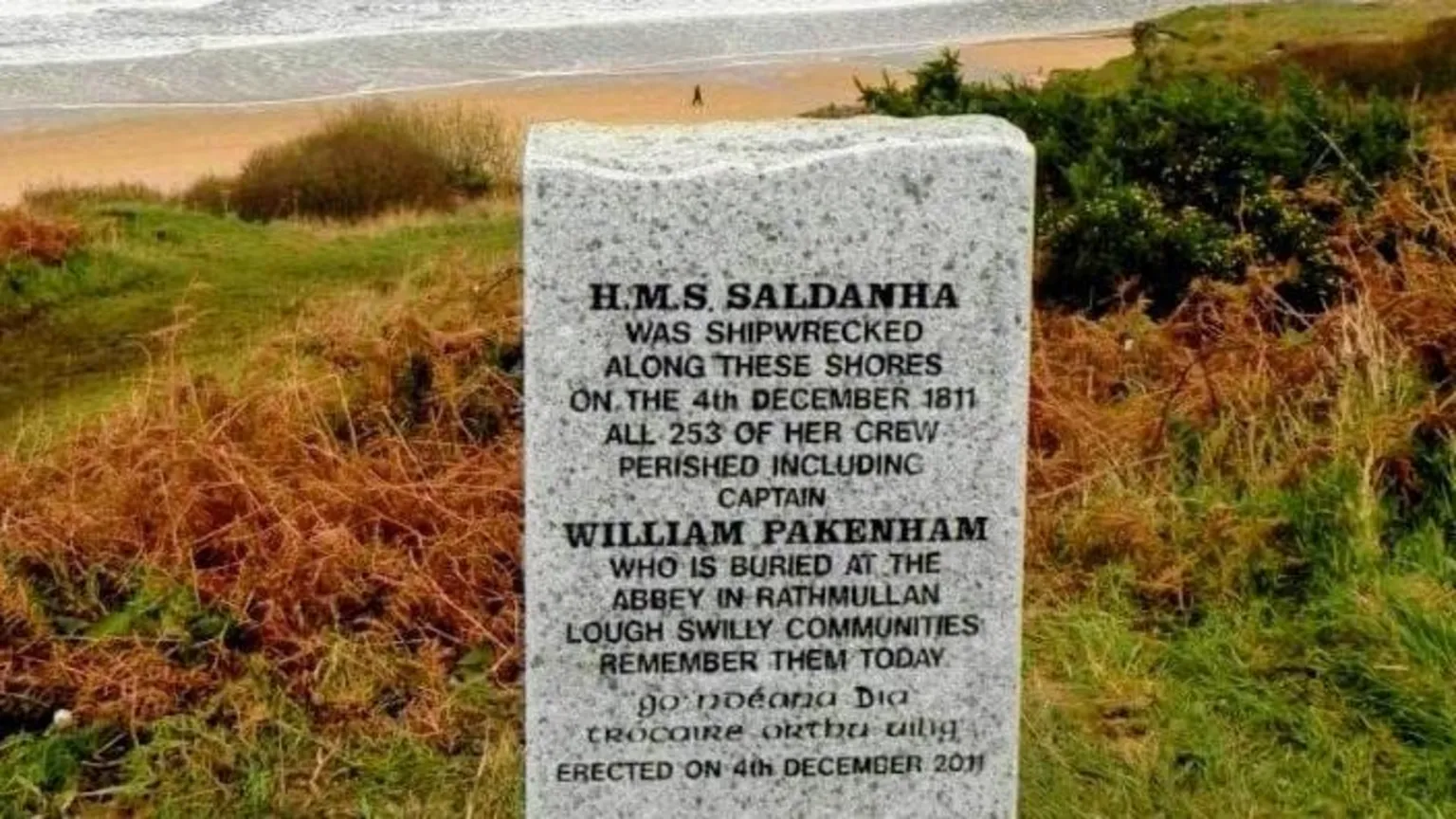 Anne Cadwallader A granite memorial stone which reads: 'HMS Saldanha was shipwrecked along these shores on the 4th December 1811. All 253 of her crew perished including Captain William Pakenham who is buried at the Abbey in Rathmullan, Lough Swilly communities. Remember them today'.
