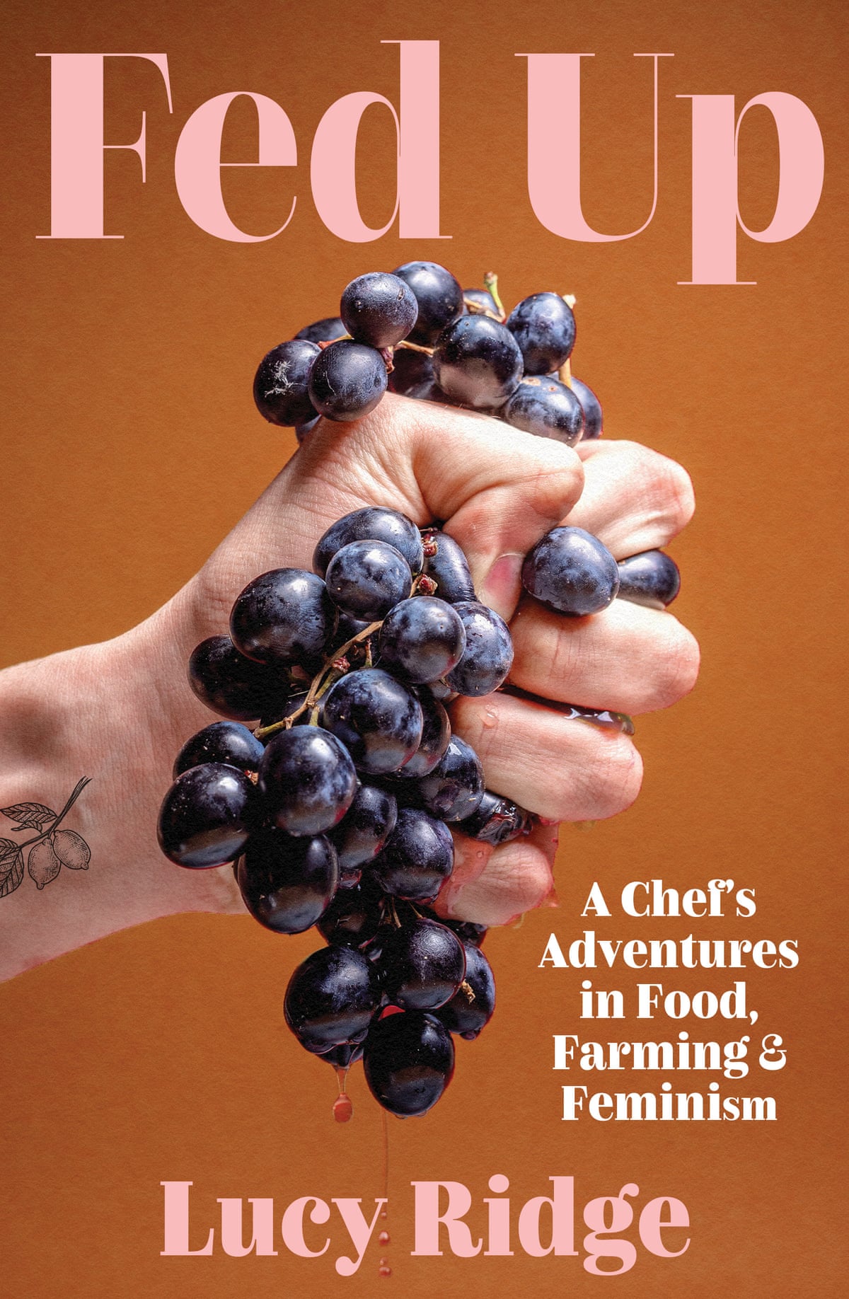 Front cover of Fed Up by Lucy Ridge, depicting a closeup of a hand crushing a bunch of grapes, on a burnt-orange background