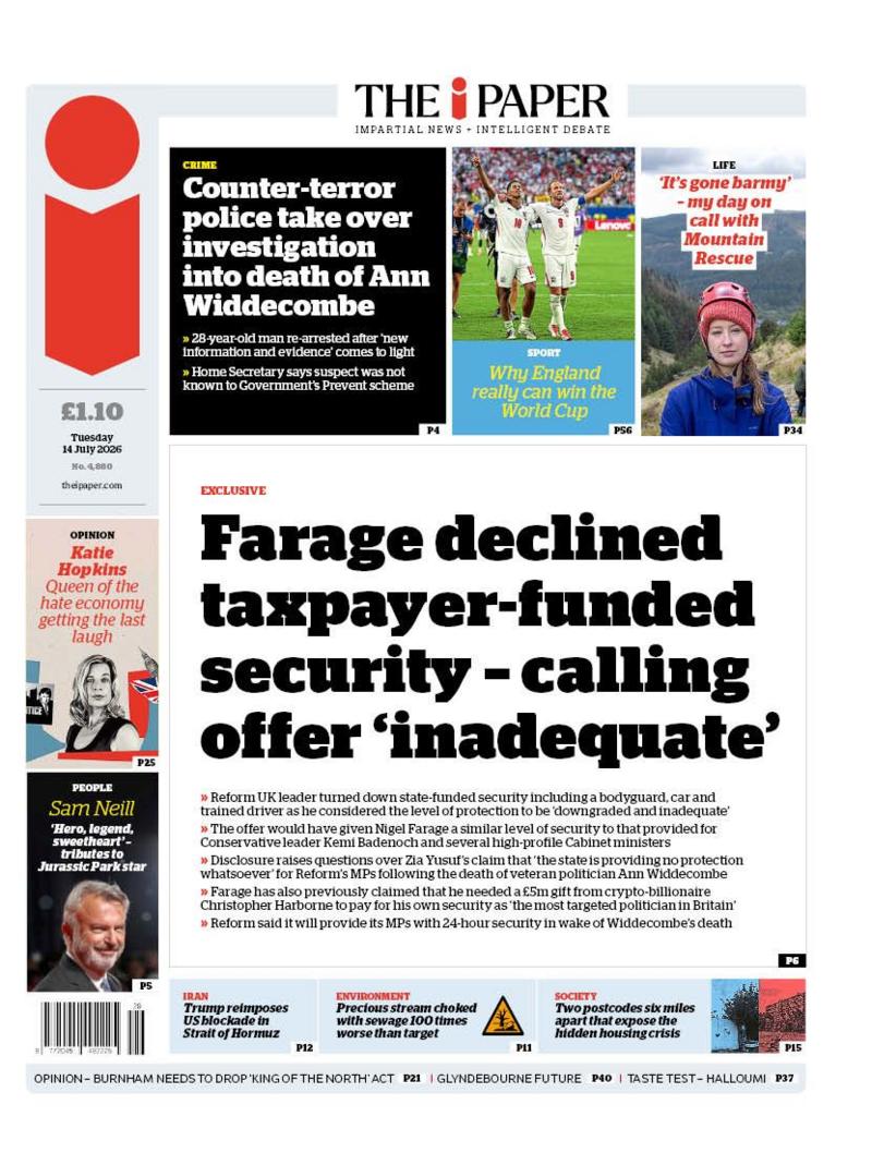The headline on the front page of the i Paper reads: “Farage declined taxpayer-funded security - calling offer 'inadequate'”.