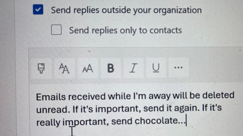 Image of an automatic reply in Outlook. It reads: Emails received while I'm away will be deleted unread. If it's important, send it again. If it's really important, send chocolate